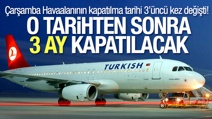 Samsun Çarşamba Havalimanın uçuş trafiğine kapatılması ile ilgili tarih 3'üncü kez değişti