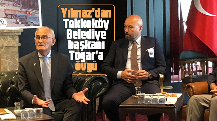Yusuf Ziya Yılmaz'dan Tekkeköy Belediye Başkanı Togar'a övgü