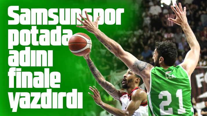 Samsunspor potada Mamak Belediyesi’ni yenerek adını finale yazdırdı
