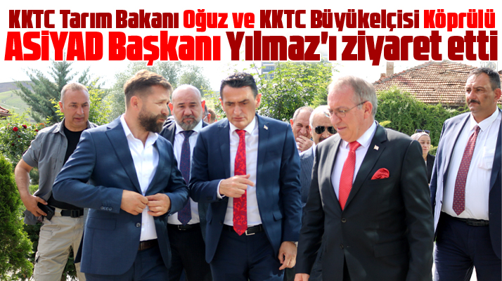 KKTC Bakanı Oğuz ve Büyükelçi Köprülü ASİYAD Başkanı Yılmaz'ı ziyaret etti