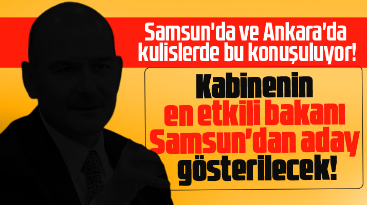 Kabinenin en etkili bakanı Samsun'dan aday gösterilecek iddiası!