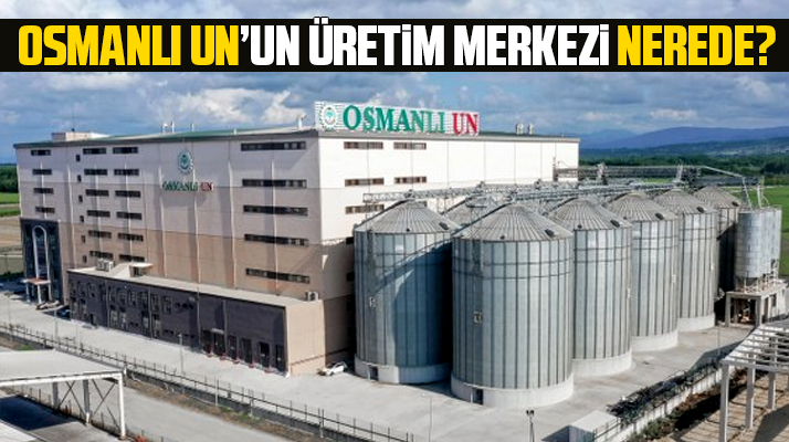 Osmanlı Un nerede üretiliyor? Sahibi kim? Unsan fabrikası hangi şehirde?