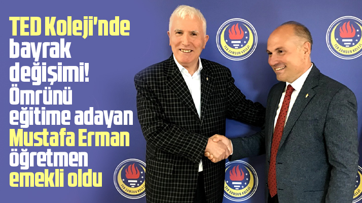 Samsun TED Koleji'nde Mustafa Erman görevi Musa Kalaycı'ya devretti