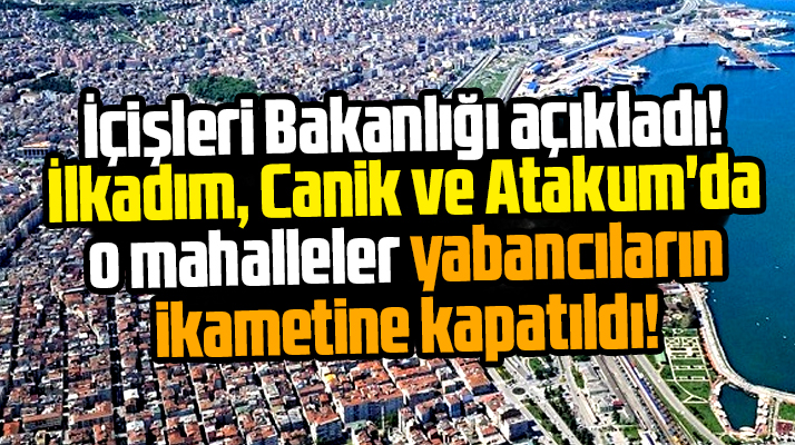 Samsun'da İlkadım, Canik ve Atakum'da o mahalleler yabancı ikametine kapatıldı