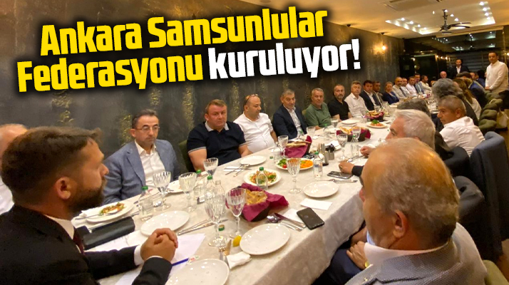 Ankara'da Samsunlular Federasyonu kurulacak