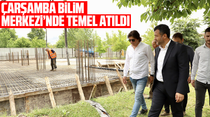 Samsun'da temeli atılan Çarşamba Bilim Merkezine Bilim Parkı yapılıyor