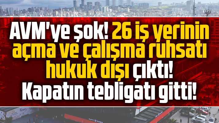 Samsun'da City Mall AVM'ye şok! 26 iş yerinin açma ve çalışma ruhsatı hukuk dışı