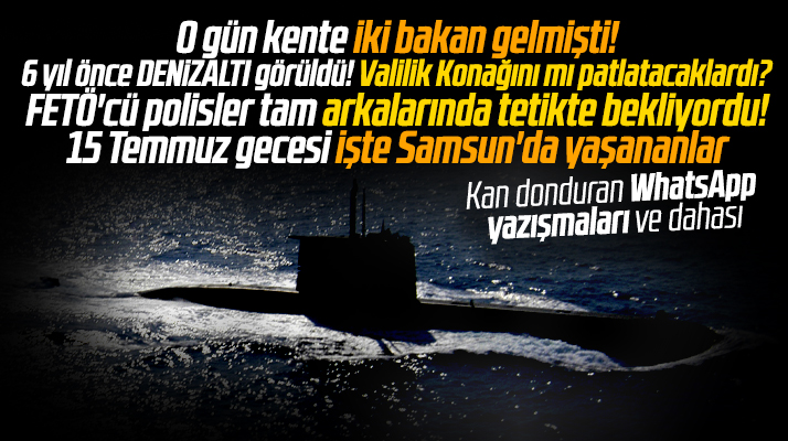 Samsun'da 15 Temmuz gecesi yaşananlar? FETÖ'cü polisler bakanları tetikte bekliyordu?
