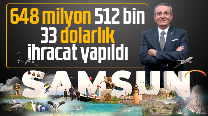 Samsun Ticaret ve Sanayi Odası açıkladı! Samsun 648 milyon dolarlık ihracat yaptı