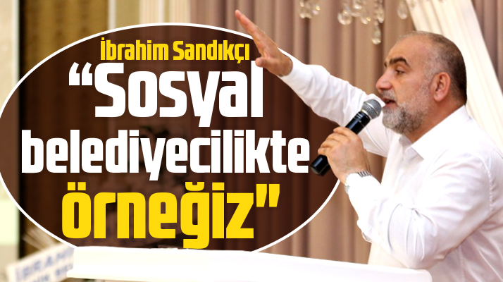 Canik Belediye Başkanı Sandıkçı sosyal belediyecilikte örnek olduklarını söyledi