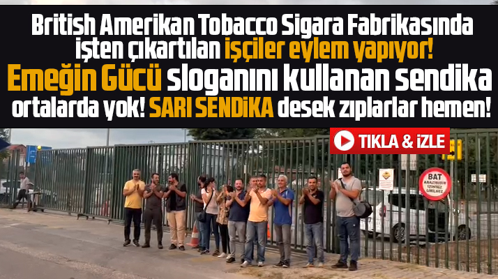 Samsun'da işten çıkartılan BAT işçileri eylem yaptı! Sendika işçileri yalnız bıraktı