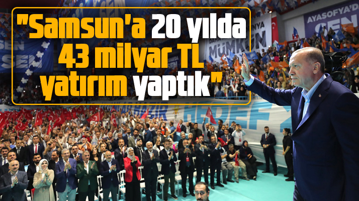 Cumhurbaşkanı Erdoğan açıkladı! Samsun'a 20 yılda 43 milyar TL yatırım yapıldı