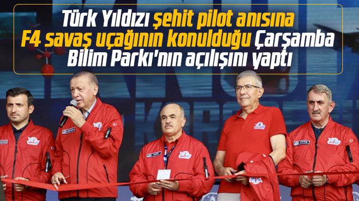 Cumhurbaşkanı Erdoğan Samsun'da Çarşamba Bilim Parkı'nın açılışını yaptı