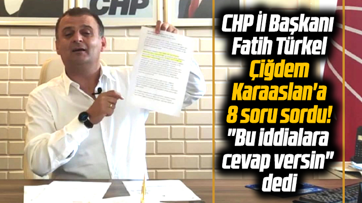 CHP Samsun İl Başkanı Türkel, iddialarla ilgili Çiğdem Karaaslan'a 8 soru sordu