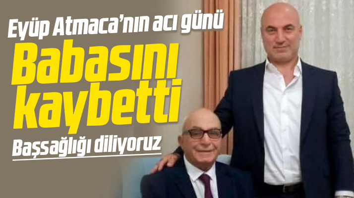 Samsun Bafra'da Eyüp Atmaca'nın acı günü! Babası Selahattin Atmaca vefat etti
