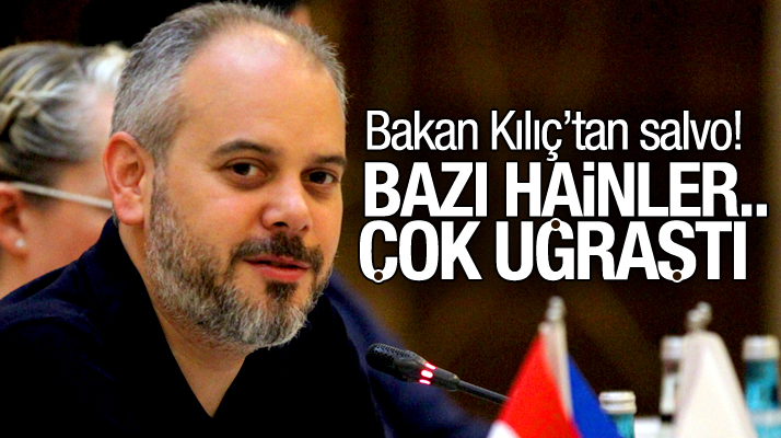 Bakan Çağatay Kılıç'tan salvo: Bazı hainler çok uğraştı..