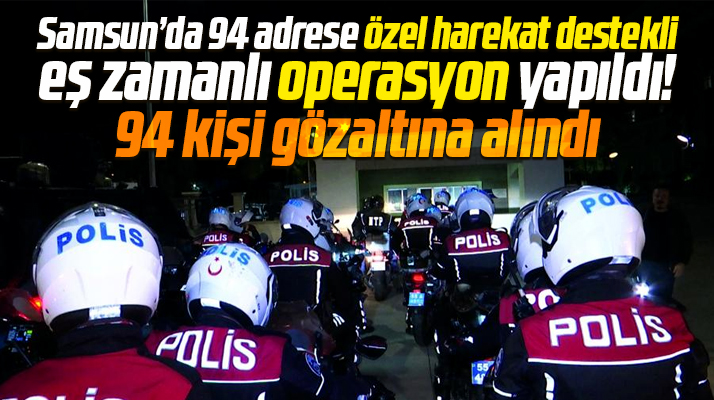 Samsun'da 'Kökünü Kurutma' operasyonu yapıldı! 94 kişi gözaltına alındı