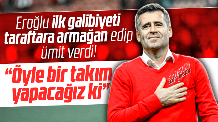 Eroğlu, 2-0'lık Gençlerbirliği galibiyetini Samsunspor taraftarına armağan etti