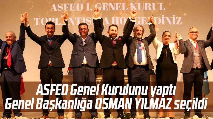 ASFED Genel Kurul yaptı! Genel Başkanlığa Osman Yılmaz seçildi