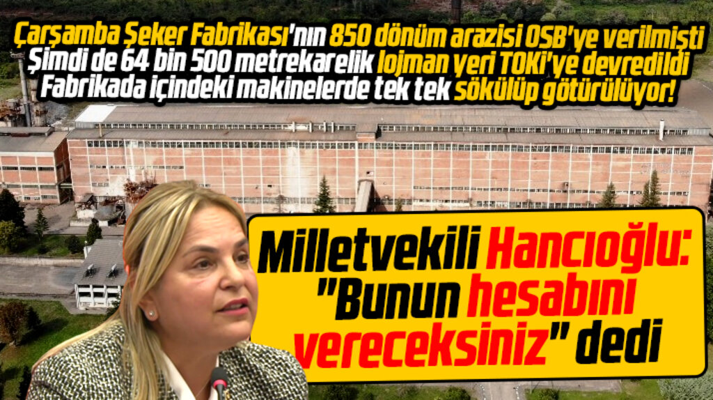 CHP Milletvekili Hancıoğlu'ndan Çarşamba Şeker Fabrikası tepkisi! Hesabını vereceksiniz
