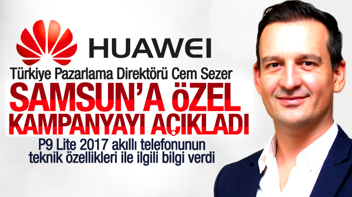 Huawei Türkiye Pazarlama Direktörü Cem Sezer, Samsun'a özel kampanyayı açıkladı