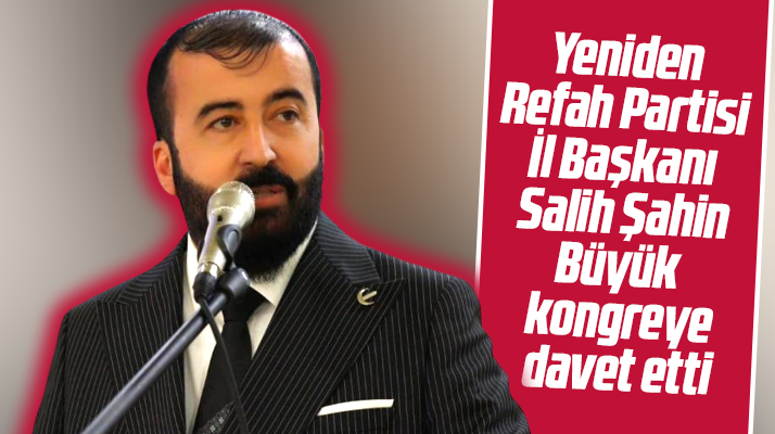 Yeniden Refah Partisi Samsun İl Başkanı Şahin büyük kongreye davet etti