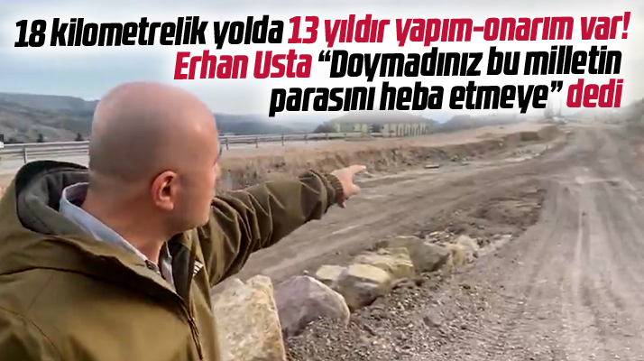 Erhan Usta'dan Havza-Merzifon karayolu tepkisi! 13 yıldır bitmiyor