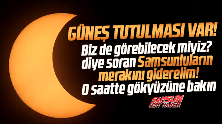 Samsun'da güneş tutulması 25 Ekim Salı günü saat kaçta başlayacak