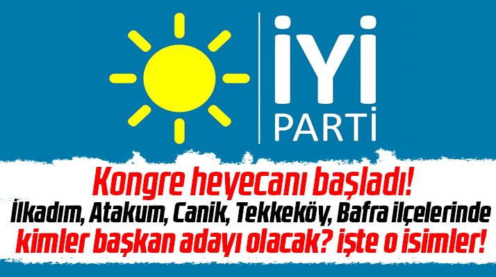 Samsun İYİ Parti'de ilçelerde kimler başkan adayı olacak işte o isimler