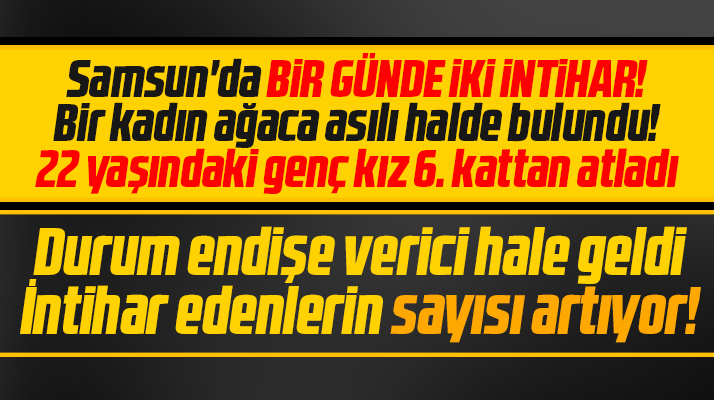 Samsun'da bir günde iki intihar! Biri ağaca asılı bulundu! Diğeri 6. kattan atladı
