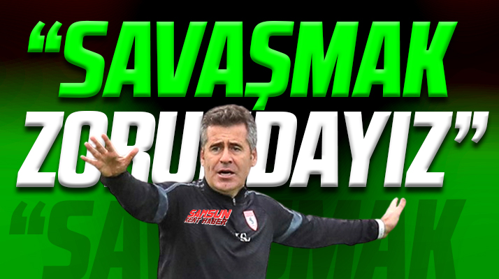 Yılport Samsunspor Teknik Direktörü Eroğlu: Süper Lig için savaşmak zorundayız
