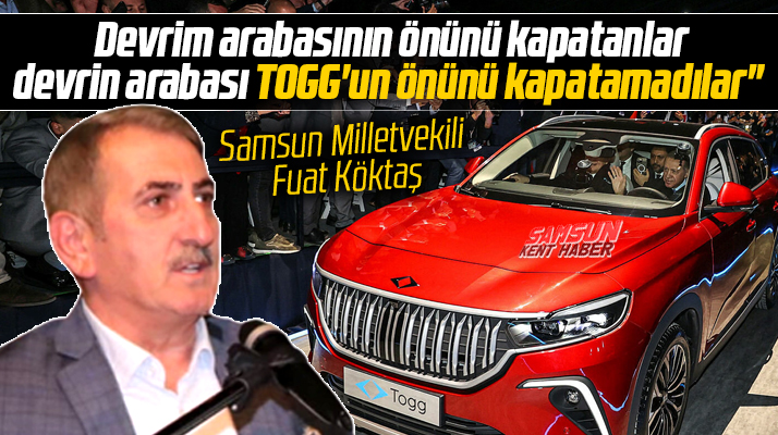 Samsun Milletvekili Köktaş'tan TOGG açıklaması! Önünü kapatamadılar