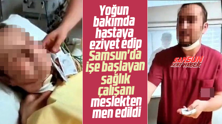 Samsun'da çalışmaya başlayan eziyetçi sağlık çalışanı meslekten men edildi