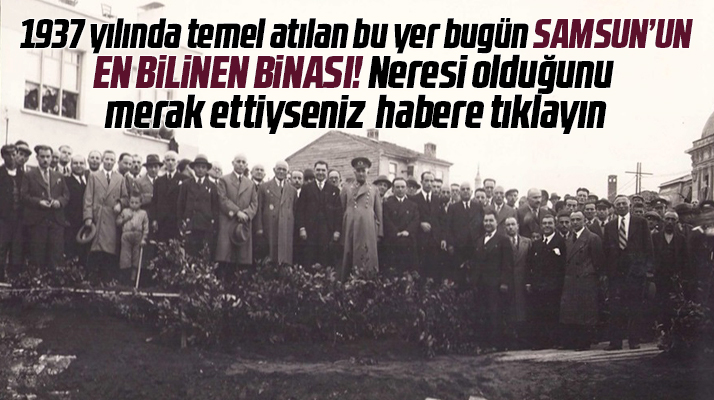 Samsun'da 1937 yılında temel atılan bu yer, bugün Samsun'un en bilinen binası