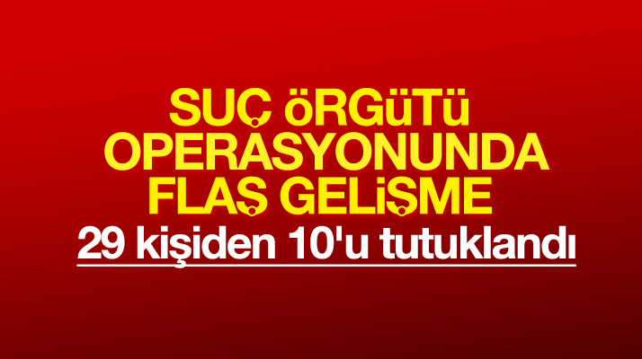 Samsun'da suç örgütü operasyonunda flaş gelişme: 29 kişiden 10'u tutuklandı
