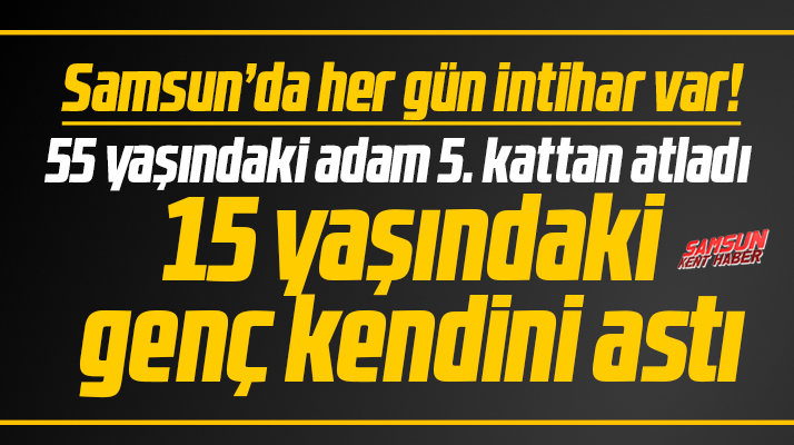 Samsun'da peş peşe intihar olayları yaşanıyor! İki kişi daha intihar etti