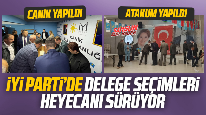 Samsun İYİ Parti'de delege seçim heyecanı Atakum İlçe Başkanlığı ile sürüyor