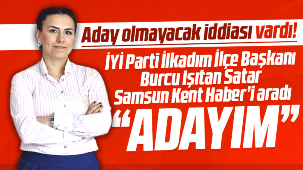 Samsun İYİ Parti İlkadım İlçe Başkanı Burcu Işıtan Satar açıkladı! Adayım