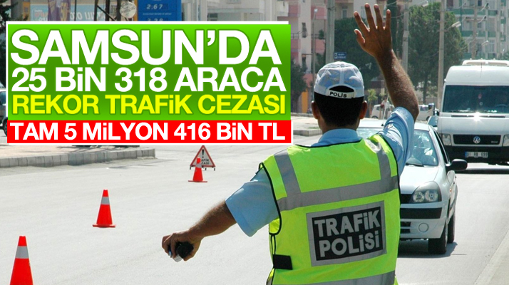 Samsun'da 25 bin araca rekor trafik cezası
