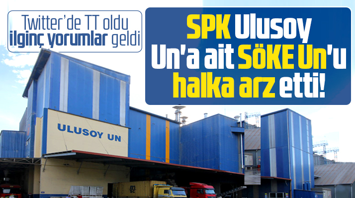 Ulusoy Un'a ait Söke Un Fabrikası SPK tarafından halka arz edildi
