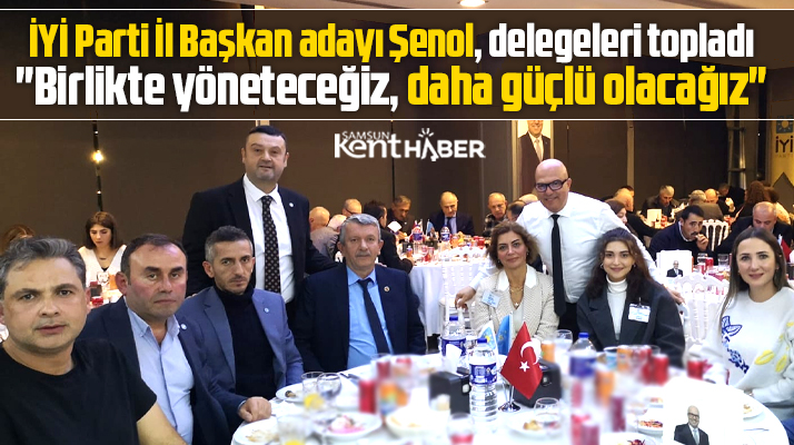 İYİ Parti Samsun İl Başkan aday Şenol İl delegeleri ile bir araya geldi