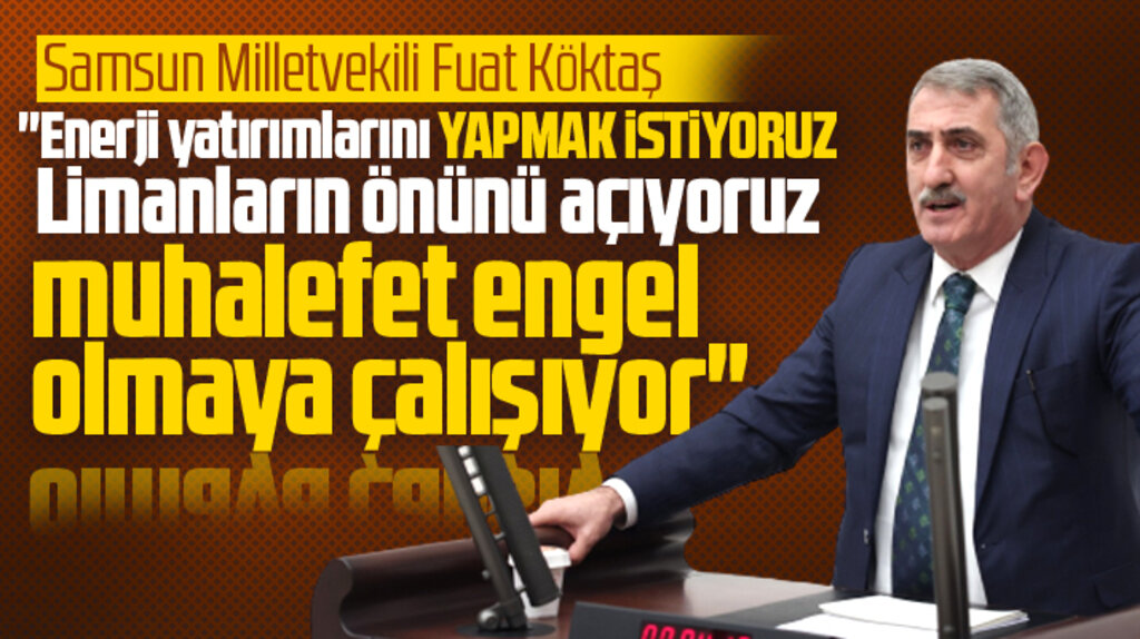 Samsun Milletvekili Köktaş, TBMM'de konuştu! Muhalefet engel olmaya çalışıyor