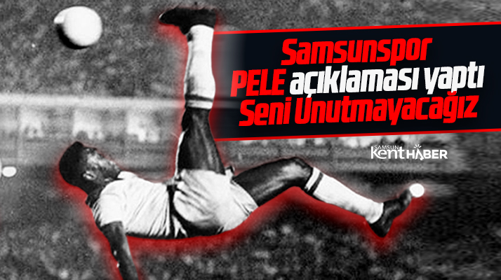 Samsunspor'dan Pele açıklaması! Seni Unutmayacağız