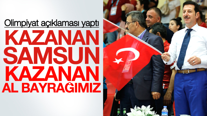 Erdoğan Tok'tan olimpiyat açıklaması: Kazanan Samsun kazanan al bayrağımız