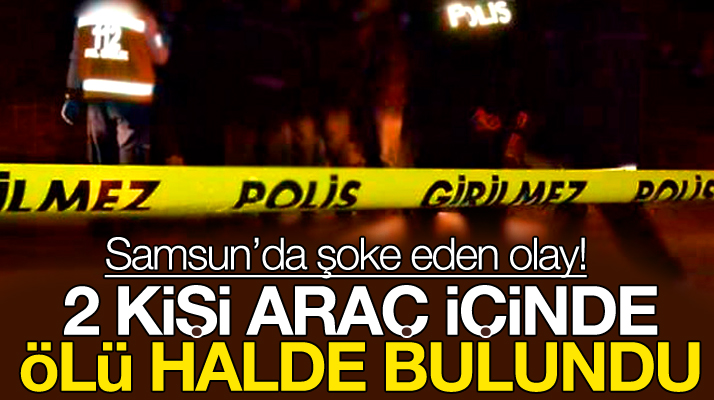 Samsun Vezirköprü'de şok olay! İki kişi araç içinde ölü bulundu