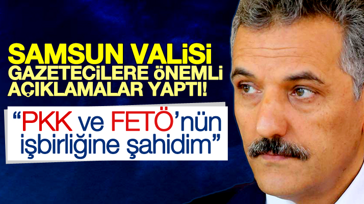 Samsun Valisi Osman Kaymak gazetecilere PKK ve FETÖ ile ilgili önemli açıklamalar yaptı