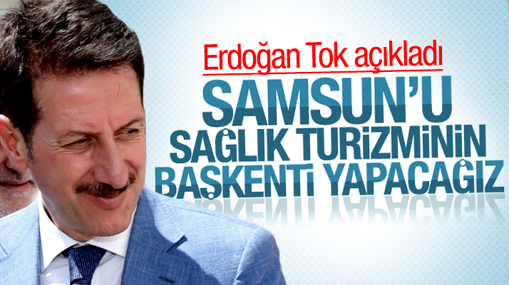 Erdoğan Tok: Samsun'u sağlık turizminin başkenti yapacağız