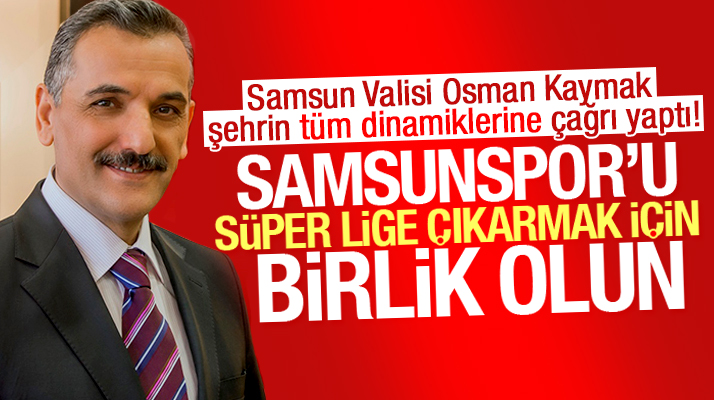 Samsun Valisi Osman Kaymak, Samsunspor için birlik çağrısı yaptı