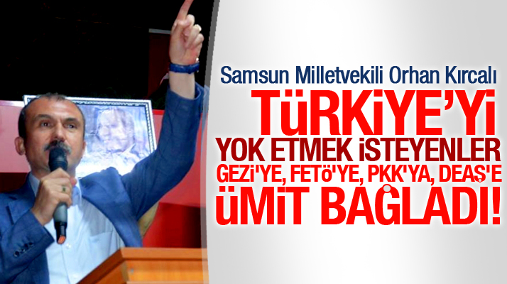 Orhan Kırcalı: Türkiye'yi yok etmek isteyenler FETÖ'ye ümit bağladı
