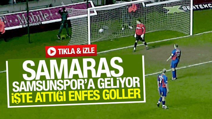 Samsunspor'a gelecek olan Samaras'ın birbirinden enfes golleri